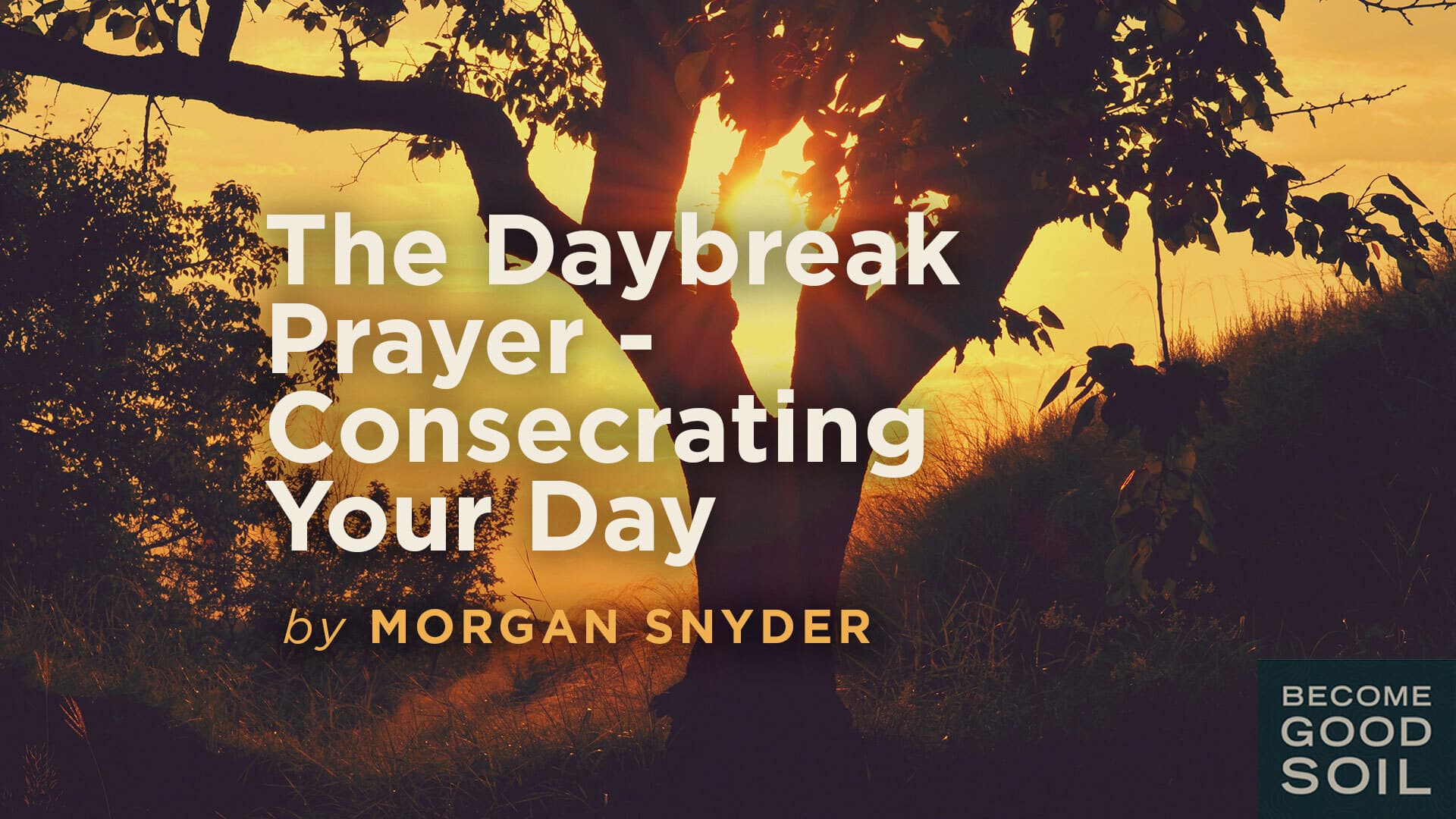 The Daybreak Prayer - Consecrating Your Day